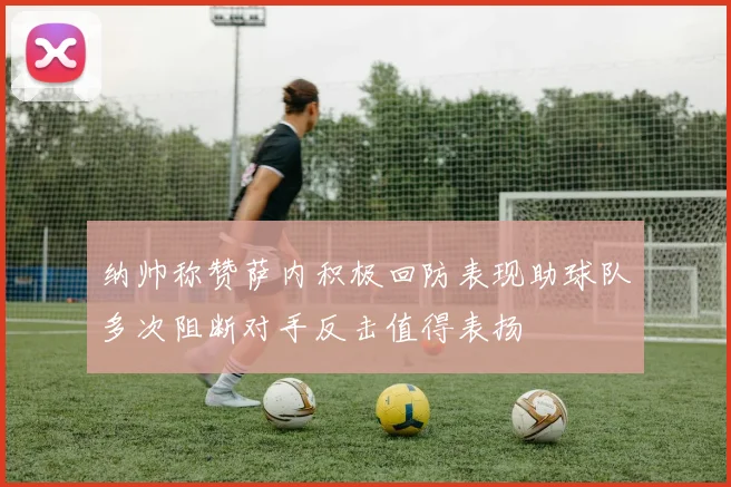 纳帅称赞萨内积极回防表现助球队多次阻断对手反击值得表扬