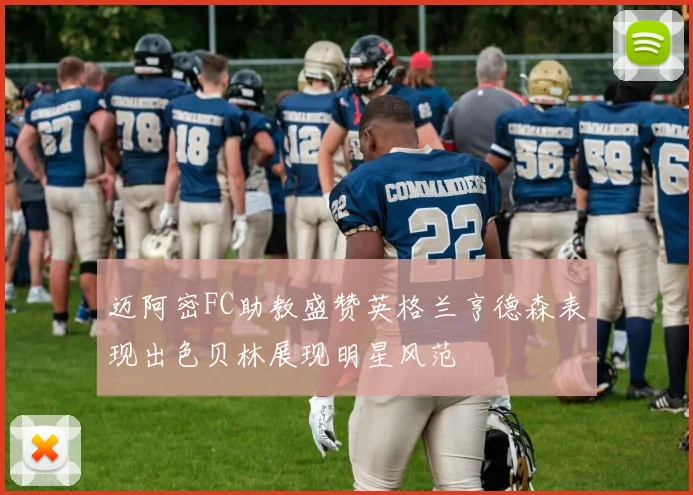 迈阿密FC助教盛赞英格兰亨德森表现出色贝林展现明星风范